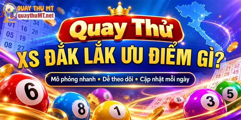Ưu điểm khi quay thử xổ số Đắk Lắk